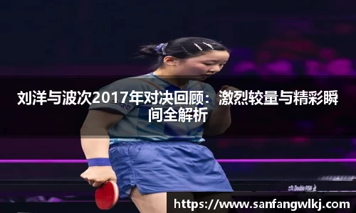 刘洋与波次2017年对决回顾：激烈较量与精彩瞬间全解析